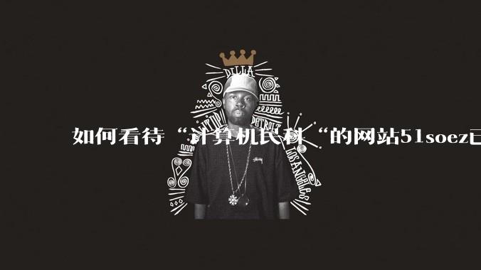 如何看待“计算机民科“的网站51soez已关站维护一周？