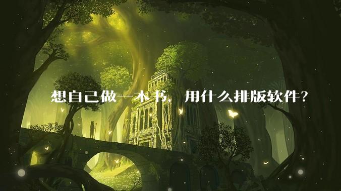 想自己做一本书，用什么排版软件？