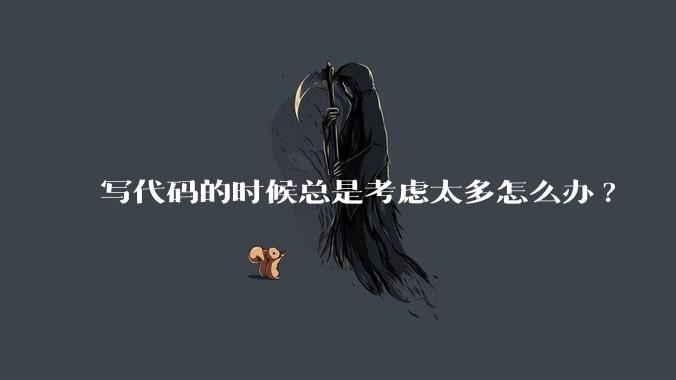 写代码的时候总是考虑太多怎么办?