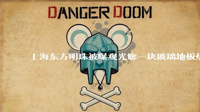 上海东方明珠被曝观光廊一块玻璃地板热炸了，这种钢化玻璃真能热炸吗？高温天气去景区玻璃走廊安全吗？