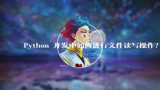 Python 开发中如何进行文件读写操作？