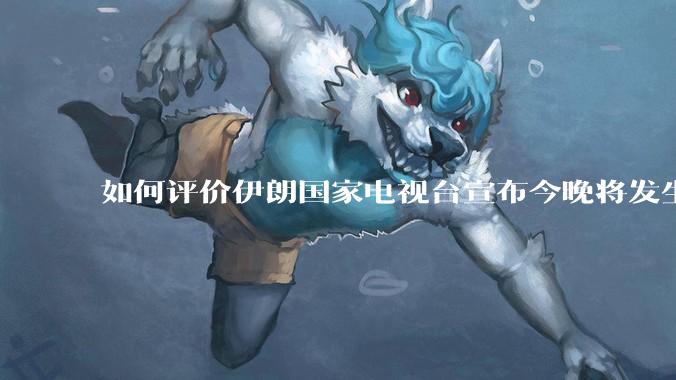 如何评价伊朗国家电视台宣布今晚将发生大事，让世界铭记几个世纪？