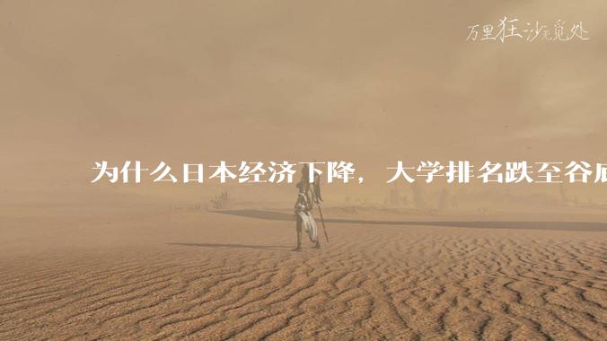 为什么日本经济下降，大学排名跌至谷底，还有那么多人挤破脑袋去日本留学？