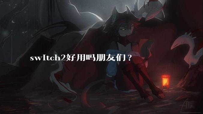 switch2好用吗朋友们?