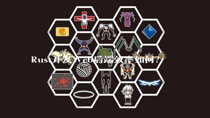 Rust开发Web后端效率如何？