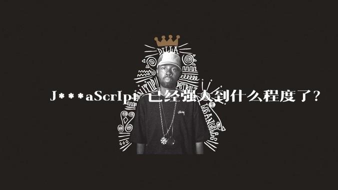 J***aScript 已经强大到什么程度了？