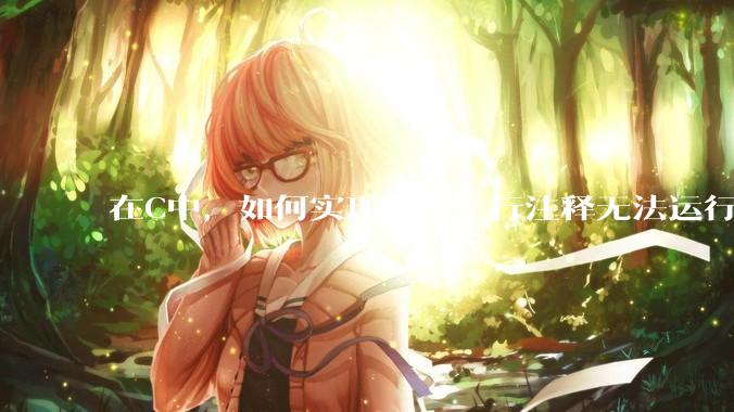 在C中，如何实现删掉一行注释无法运行？