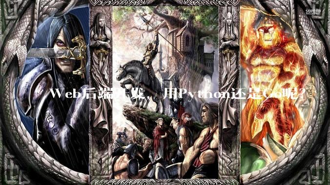 Web后端开发，用Python还是Go呢？