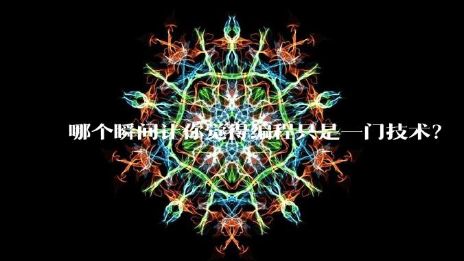 哪个瞬间让你觉得编程只是一门技术？