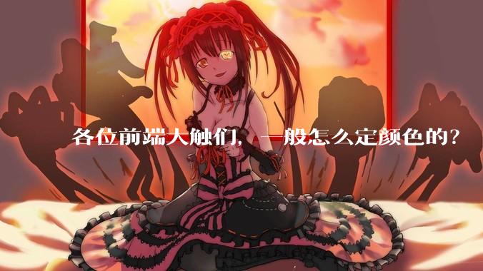 各位前端大触们，一般怎么定颜色的？